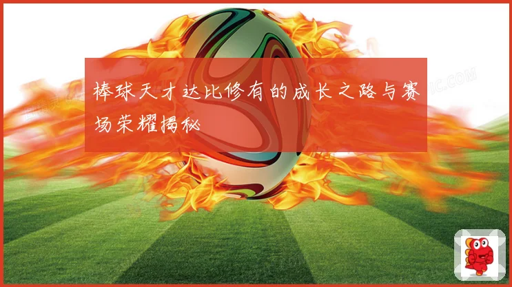 棒球天才达比修有的成长之路与赛场荣耀揭秘