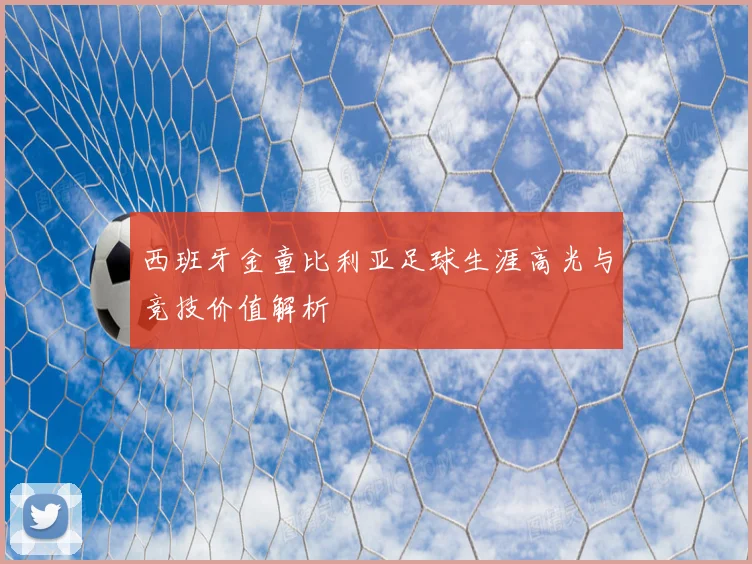 西班牙金童比利亚足球生涯高光与竞技价值解析
