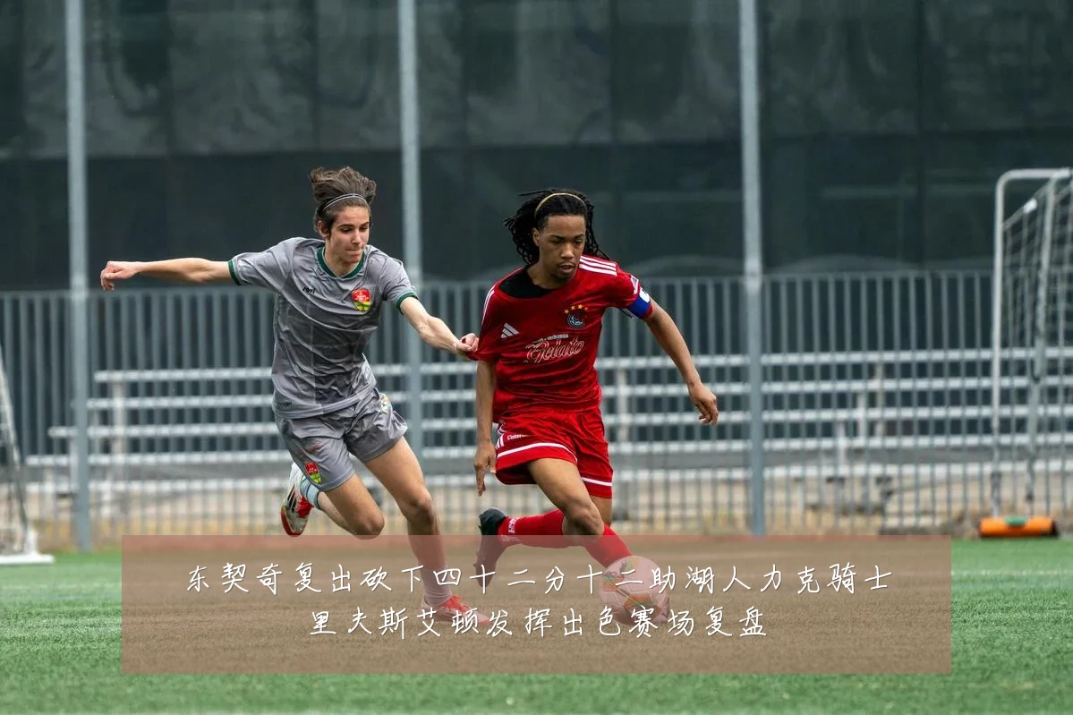 东契奇复出砍下四十二分十二助湖人力克骑士里夫斯艾顿发挥出色赛场复盘