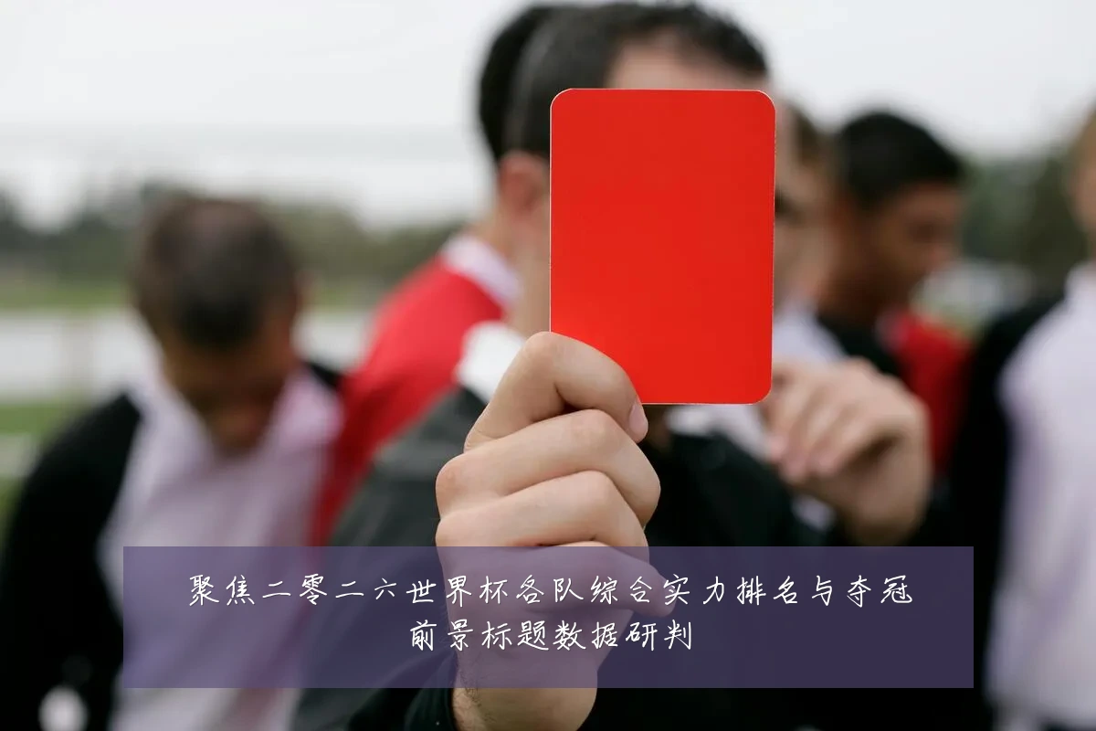 聚焦二零二六世界杯各队综合实力排名与夺冠前景标题数据研判